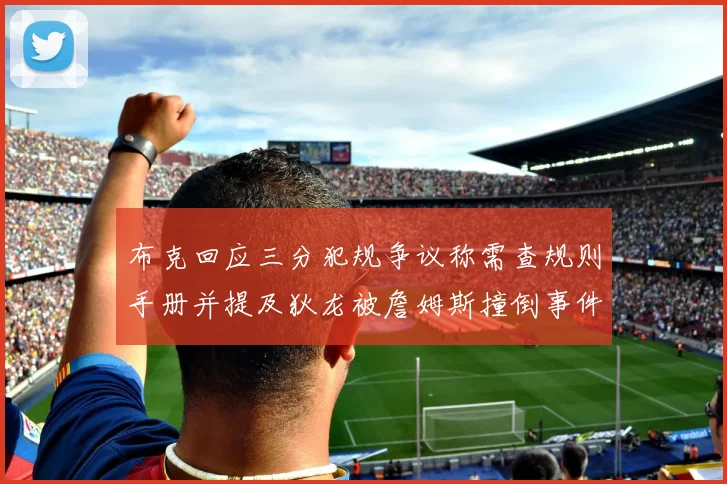 布克回应三分犯规争议称需查规则手册并提及狄龙被詹姆斯撞倒事件
